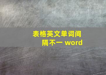 表格英文单词间隔不一 word